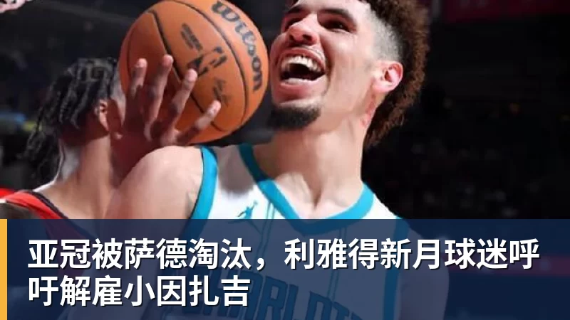 亚冠被萨德淘汰，利雅得新月球迷呼吁解雇小因扎吉