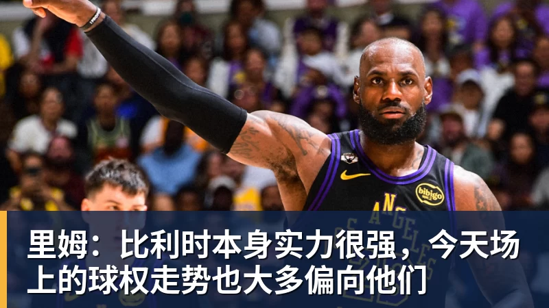悟空体育里姆：比利时本身实力很强，今天场上的球权走势也大多偏向他们