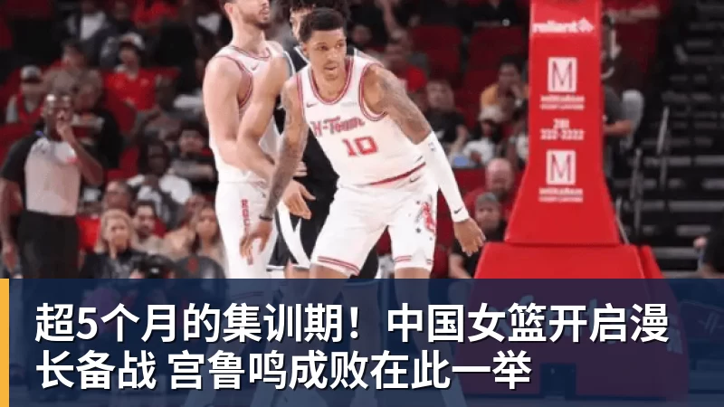 超5个月的集训期！中国女篮开启漫长备战 宫鲁鸣成败在此一举