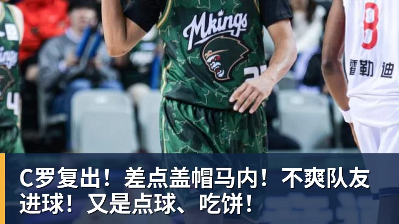 C罗复出！差点盖帽马内！不爽队友进球！又是点球、吃饼！