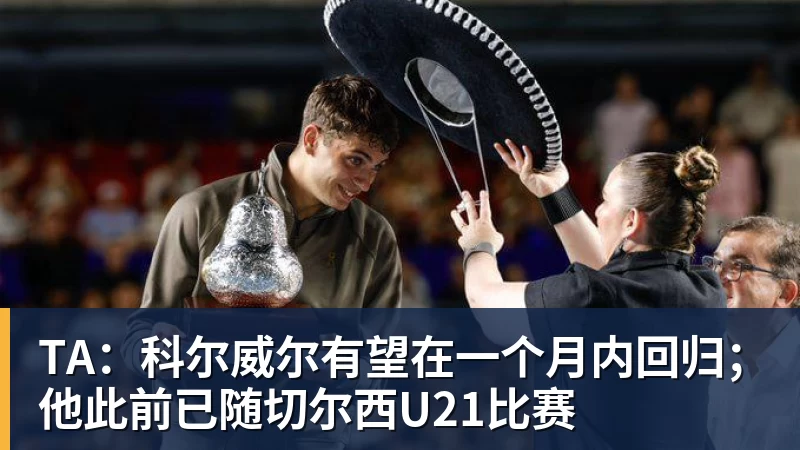 TA：科尔威尔有望在一个月内回归；他此前已随切尔西U21比赛