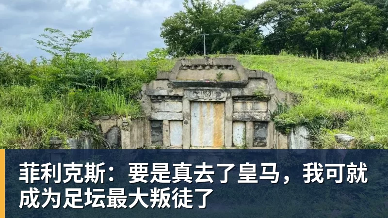 菲利克斯：要是真去了皇马，我可就成为足坛最大叛徒了