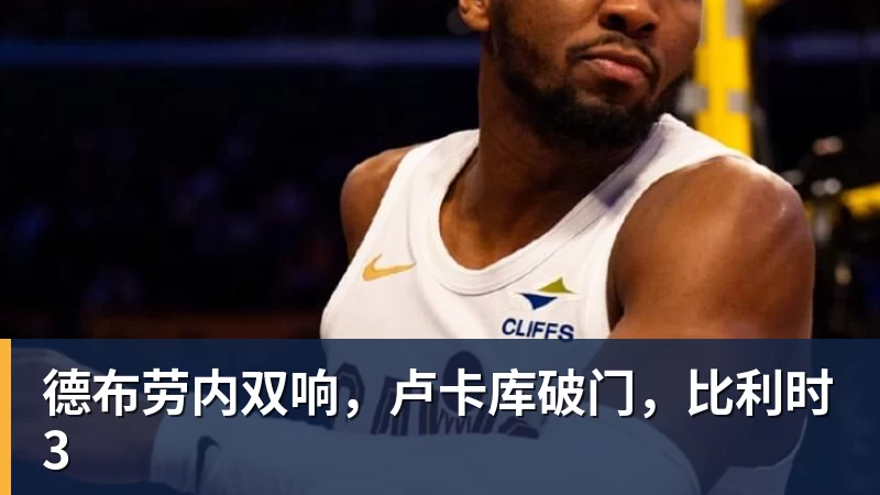 德布劳内双响，卢卡库破门，比利时3
