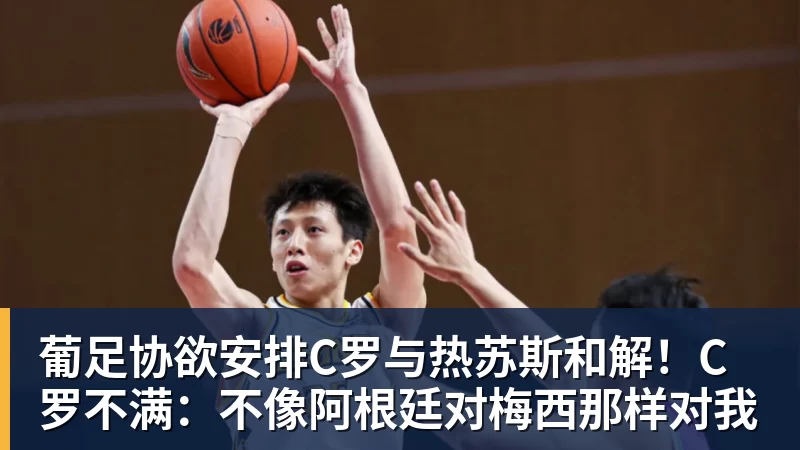 葡足协欲安排C罗与热苏斯和解！C罗不满：不像阿根廷对梅西那样对我