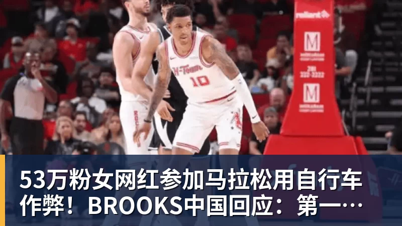 53万粉女网红参加马拉松用自行车作弊！BROOKS中国回应：第一时间终止合作